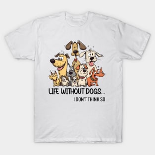 Life Without Dogs I Dont Think So Funny Dogs Lover T-Shirt